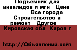 Подъемник для инвалидов и мгн › Цена ­ 58 000 - Все города Строительство и ремонт » Другое   . Кировская обл.,Киров г.